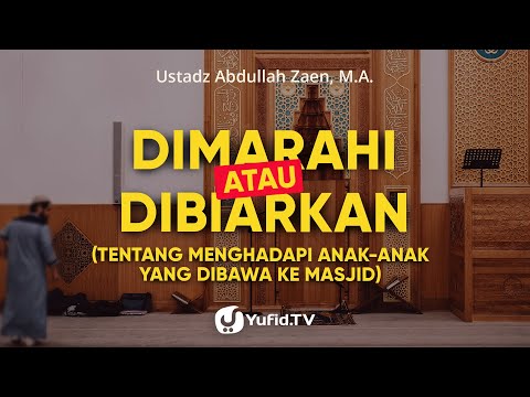 Dimarahi Atau Dibiarkan? - Ustadz Abdullah Zaen, Lc., MA Taqmir.com