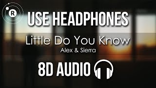 Alex &amp; Sierra - Little Do You Know (8D AUDIO)
