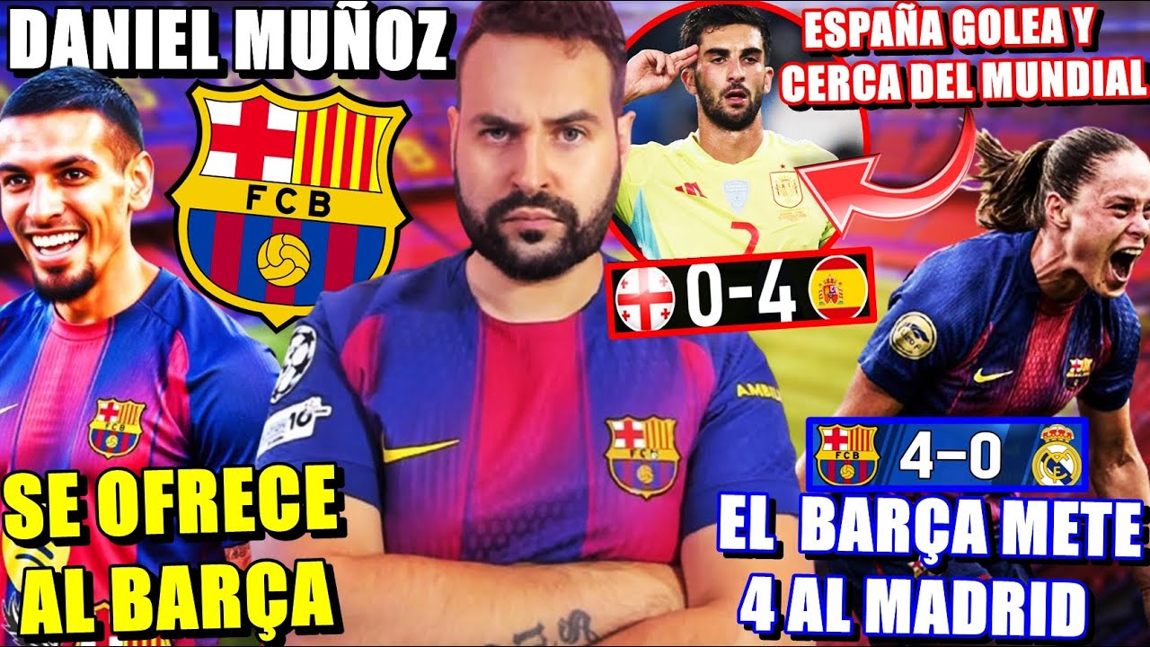 🚨DANIEL MUÑOZ: "QUIERO IR al BARÇA" - El BARÇA METE 4-0 al MADRID - ESPAÑA GOLEA y CERCA del MUNDIAL