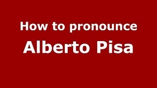 How to pronounce Alberto Pisa