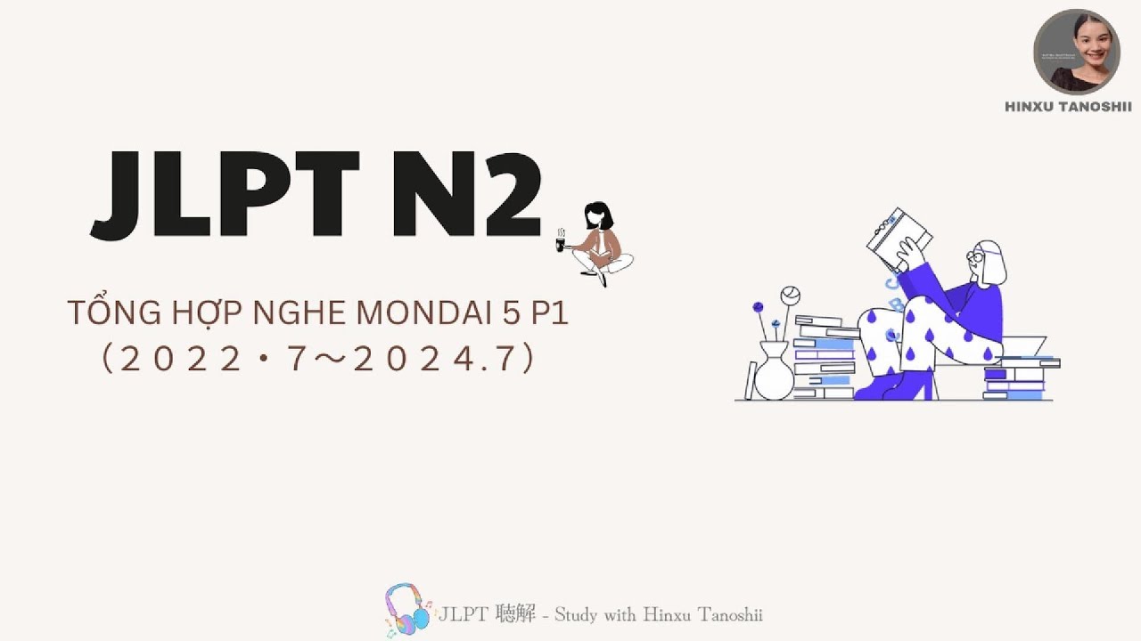 LUYỆN NGHE JLPT - N2 MONDAI 5 - PHẦN 1 ( 2022/7~2024/7 )