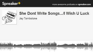 She Dont Write Songs.../I Wish U Luck (made with Spreaker)