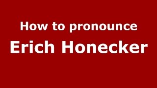 How to pronounce Erich Honecker