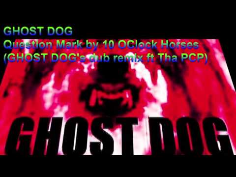 GHOST DOG -  Question Mark by 10 O'Clock Horses (GHOST DOG's dub remix ft Tha PCP)