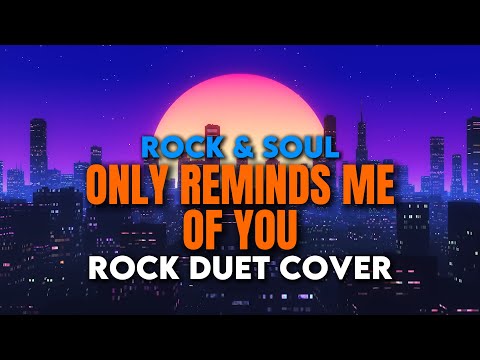 Only Reminds Me Of You – Rock & Soul (Rock Duet Cover)