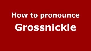 How to pronounce Grossnickle