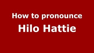 How to pronounce Hilo Hattie