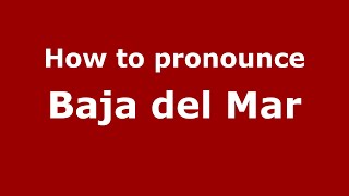How to pronounce Baja Del Mar