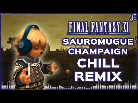 Sauromugue Champaign ▸ CHILL REMIX ▸ Final Fantasy XI