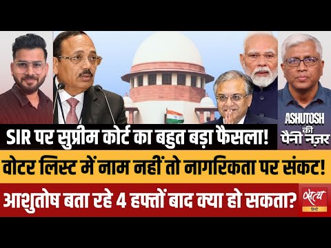SIR पर SC का फैसला: क्या ये 'चोर दरवाजे' से NRC है? | Voter List Vs Citizenship | Ashutosh