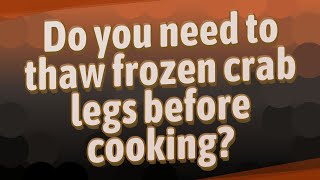 Do you need to thaw frozen crab legs before cooking?
