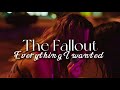 The Fallout | Everything I wanted