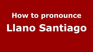 How to pronounce Llano Santiago