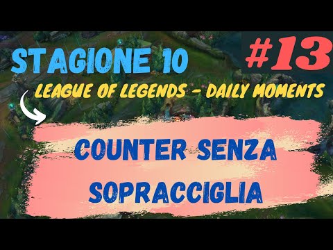 Daily LoL Moments ITA COUNTER SENZA SOPRACCIGLIA 13