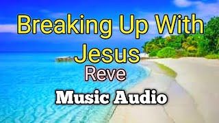 Breaking Up With Jesus - Reve (Music Audio)