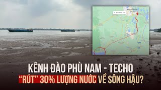 Kênh đào Phù Nam - Techo có thể rút 30% lượng nước về sông Hậu