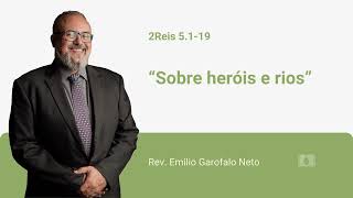 2Reis 5.1-19 - Sobre heróis e rios - Rev. Emilio Garofalo