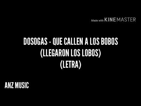 DOSOGAS - QUE CALLEN A LOS BOBOS (LLEGARON LOS LOBOS) (LETRA)