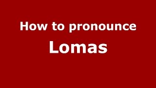 How to pronounce Lomas