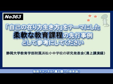文学科 No363）「自己の在り方生き方」をテーマにした柔軟な教育課程の先行事例として参考にしてください 静岡大学教育学部附属浜松小中学校の研究発表会（溝上講演録）