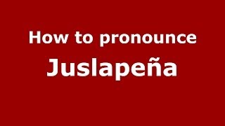 How to pronounce Juslapeña