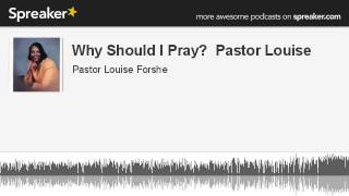 Why Should I Pray?  Pastor Louise (made with Spreaker)
