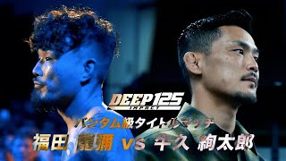 福田 龍彌 vs 牛久 絢太郎 トレーラー【DEEP 125 IMPACT】