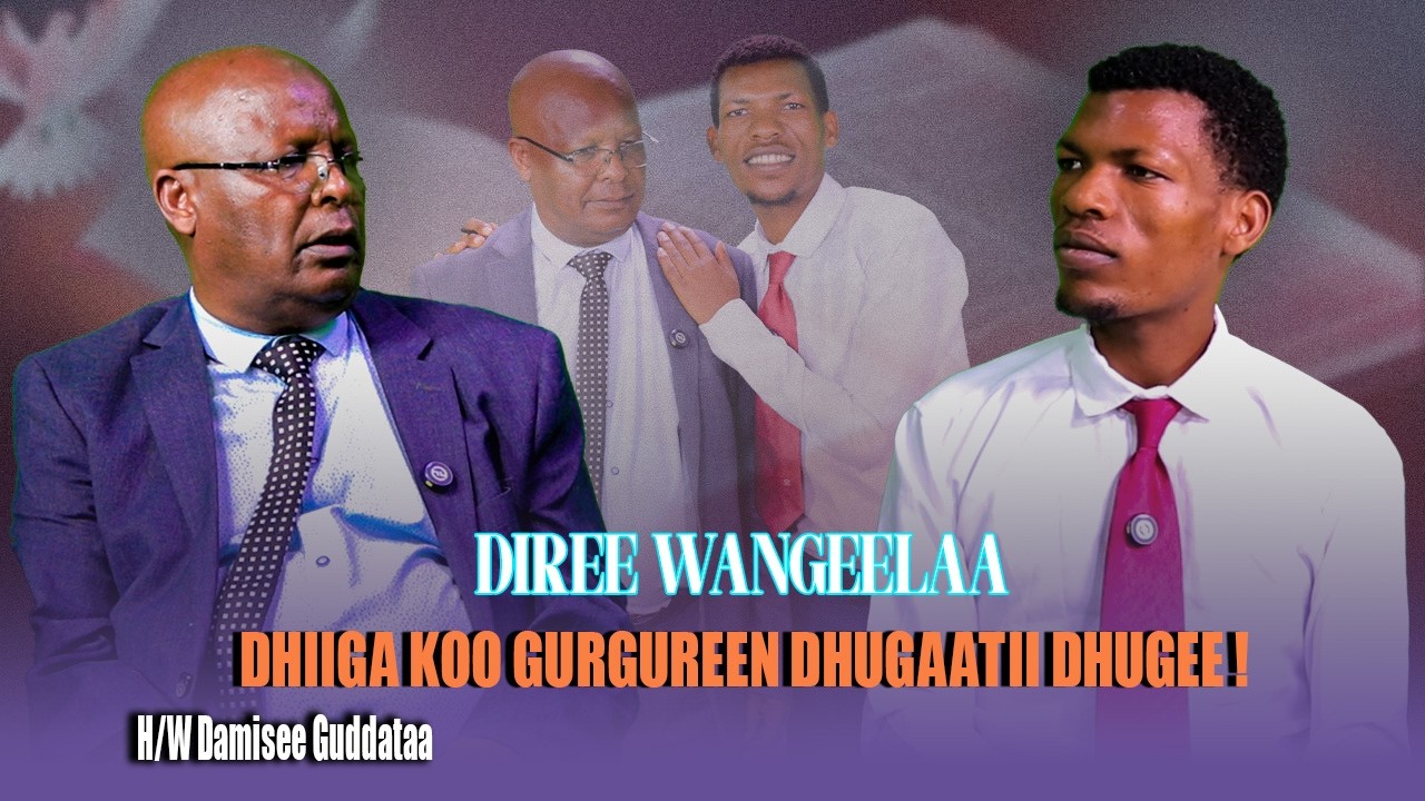 DhiigakooGurgureen dhugaatii dhuge!   H/W Damisee Guddataa -  Dirree Wangeelaa
