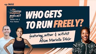 Who Gets to Run Freely? with Alison Mariella Désir | s6e2 | The Running Explained Podcast