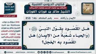 [146 -858] هل الحياء في قول النبي ﷺ: (والحياء شعبة من الإيمان) هل المقصود به الخجل؟