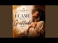 I Came With Gratitude