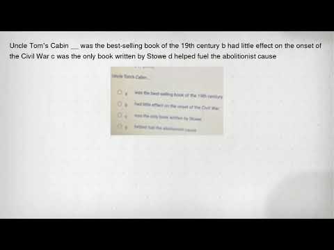 Uncle Tom's Cabin __ was the best-selling book of the 19th century b had little effect on the onset
