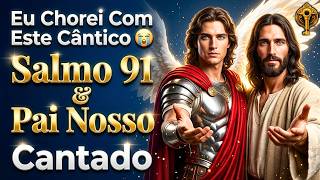 Eu Chorei 😭 Cântico do Pai Nosso e Salmo 91 ao Arcanjo Miguel ✨ Proteção do Seu Lar e Filhos