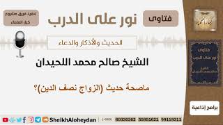 صورة ماصحة حديث (الزواج نصف الدين)؟ الشيخ اللحيدان - مشروع كبار العلماء