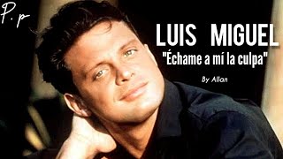 Luis Miguel - Échame a mí la culpa/Letra HD
