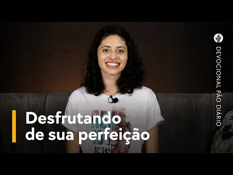 Desfrutando de sua perfeição | Devocional Pão Diário