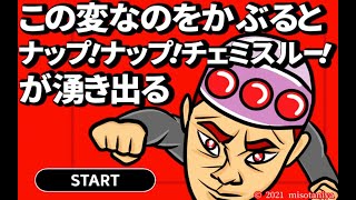 この変なのをかぶるとナップ！ナップ！チェミスルー！が湧き出る