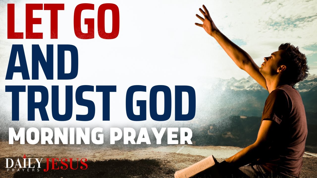 The Lord Is At Work: Let Go And Trust God: A Blessed Morning Prayer Of Faith To Uplift Your Spirit