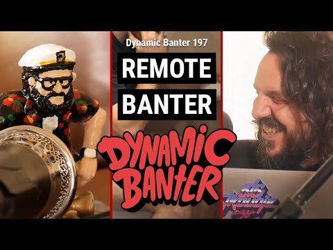 Dynamic Banter 197 - Remote Banter