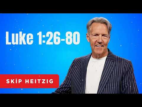 Luke 1:26-80 - Skip Heitzig Message
