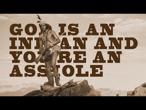 Video thumbnail for God Is an Indian and You’re an Asshole