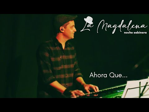 Ahora Que... - La Magdalena Noche Sabinera