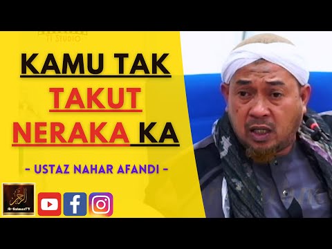 Ustaz Nahar Afandi - KAMU TAK TAKUT NERAKA KA