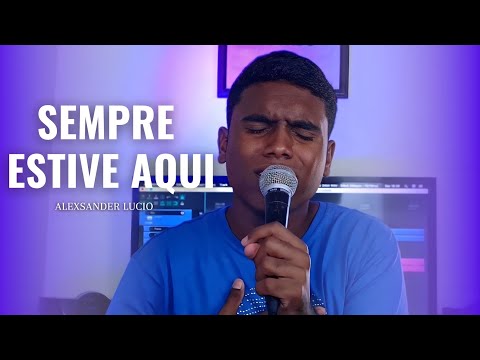 Sempre Estive Aqui - Alexsander Lucio