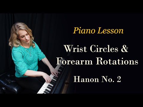 Hanon No. 2: Use of Arm Weight, Wrist Circles & Forearm Rotation