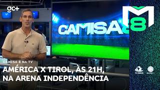 América x Tirol, na arena Independência, vale vaga na 3ª fase e bônus de R$ 950mil | Camisa 8 na TV