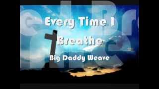 Big Daddy Weave - Every Time I Breathe