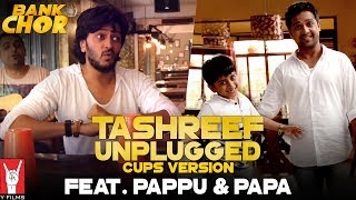 Tashreef Unplugged (Cups Version) | Feat. Pappu &amp; Papa | Bank Chor