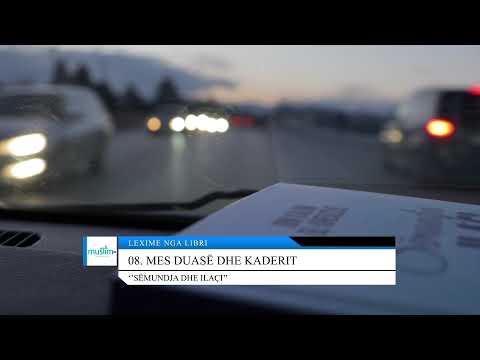 08. Mes duasë dhe kaderit - Lexime nga libri: ''Sëmundja dhe ilaçi''