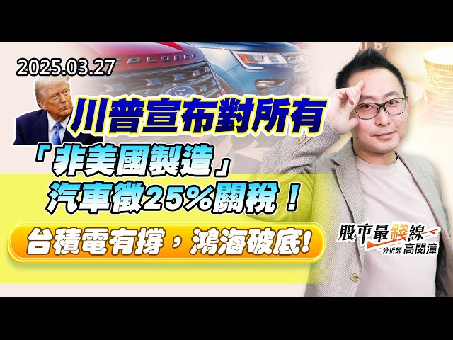 20250327《股市最錢線》#高閔漳 “川普宣布對所有「非美國製造」汽車徵25%關稅！””台積電有撐，鴻海破底！”